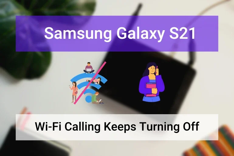 How to Fix Galaxy S21 WiFi Calling Keeps Turning Off