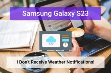 Samsung galaxy s23 not receiving weather notifications (featured)