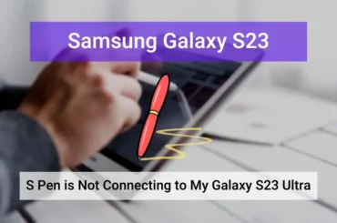 Samsung galaxy s23 ultra s pen is not connecting properly (featured)