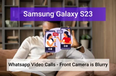 Samsung s23 front camera is blurry on whatsapp calls
